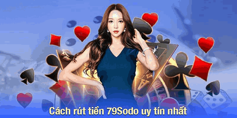 Cách rút tiền 79sodo nhanh chóng, an toàn